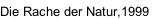 Die Rache der Natur,1999