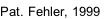 Pat. Fehler, 1999